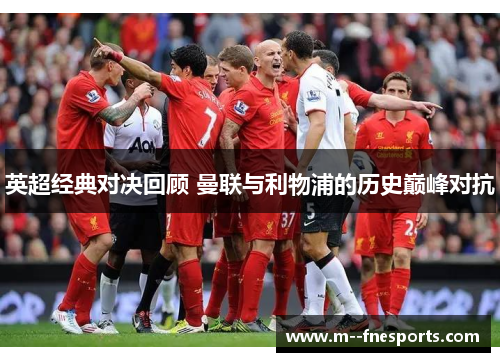 英超经典对决回顾 曼联与利物浦的历史巅峰对抗
