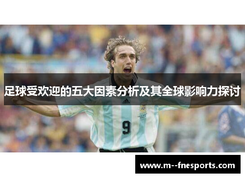 足球受欢迎的五大因素分析及其全球影响力探讨
