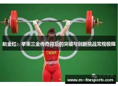 赵金红：举重三金传奇背后的突破与创新挑战常规极限